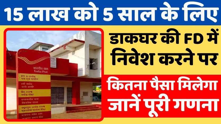 15 लाख को 5 साल के लिए डाकघर की FD में निवेश करने पर कितना पैसा मिलता है, जानें पूरी गणना