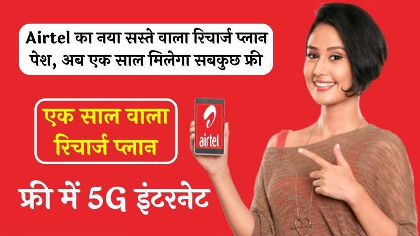 Airtel का नया सस्ते वाला रिचार्ज प्लान पेश, अब एक साल मिलेगा सबकुछ फ्री