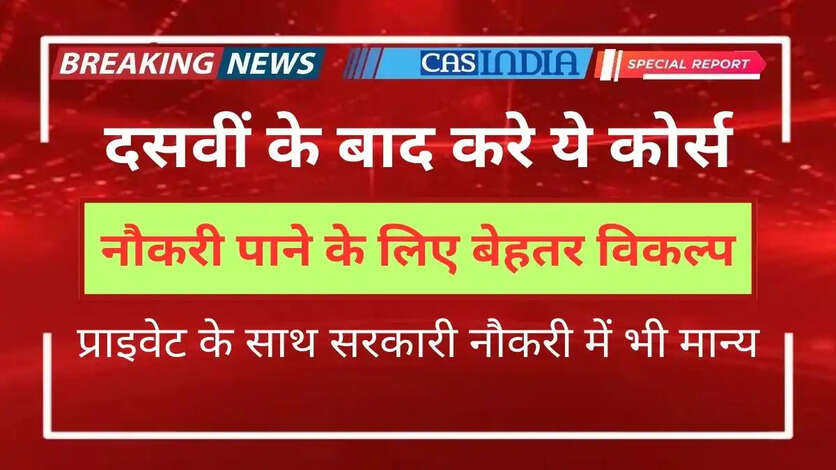 दसवीं के बाद करे ये कोर्स, नौकरी पाने के लिए बेहतर विकल्प, सरकारी नौकरी में भी मान्य