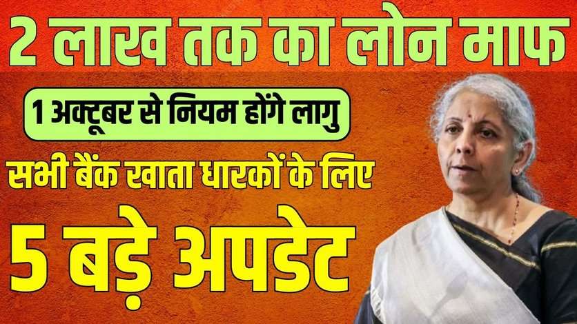 सभी बैंक खाता धारकों के लिए 5 बड़े अपडेट: नए नियम और 2 लाख तक का लोन माफ