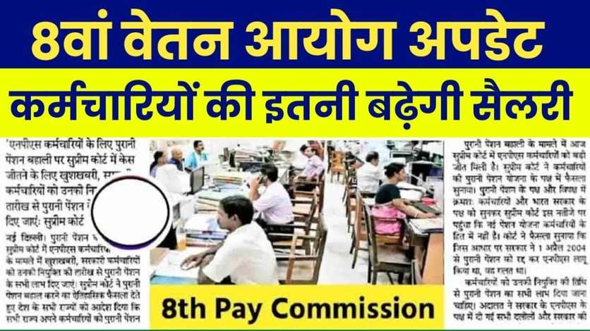 8th Pay Commission: 8वें वेतन आयोग लागु होने पर कितनी सैलरी मिलेगी, देखें यहां पर पूरी गणना