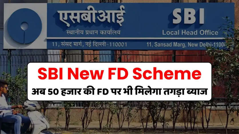 SBI Bank ले आया New FD Scheme, अब 50 हजार की FD पर भी मिलेगा तगड़ा ब्याज